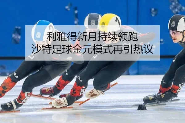 li-ya-de-xin-yue-chi-xu-ling-pao-sha-te-zu-qiu-jin-yuan-mo-shi-zai-yin-re-yi-2-962.jpg